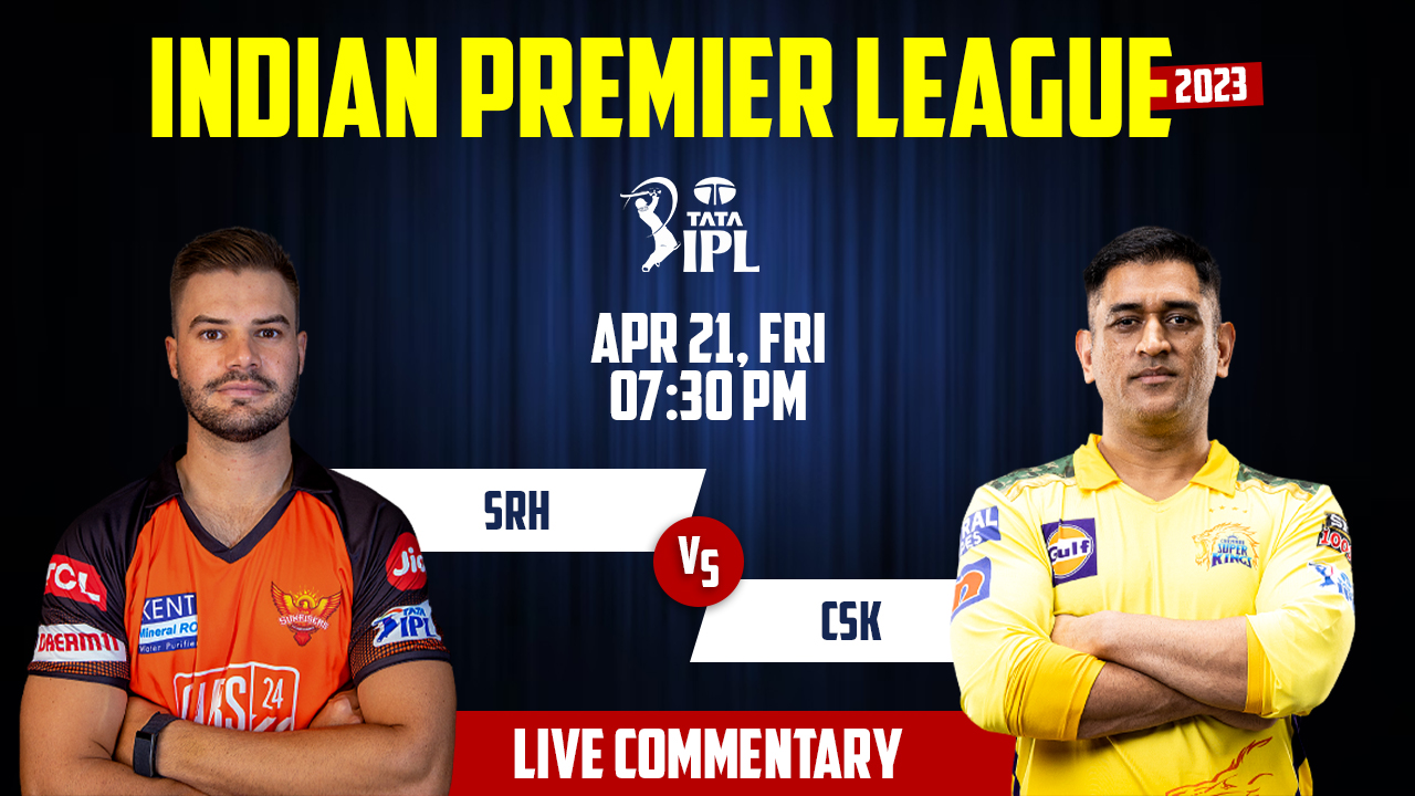 IPL 2023 | SRH vs CSK | 29th Match, 21st April, 7:30 PM | Live Streaming