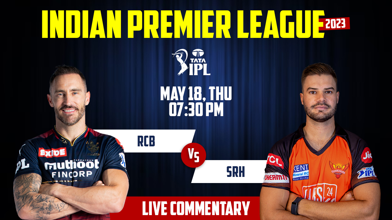 IPL 2023 | RCB vs SRH | 65th Match, 18th May, 7:30 PM | Live Streaming