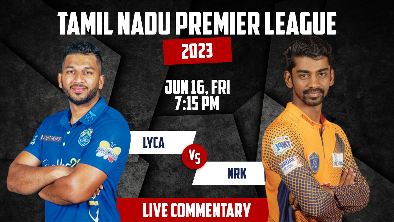 TNPL 2023 | LYCA vs NRK | 6th Match | 16th June, 7:15 PM | Live Commentary