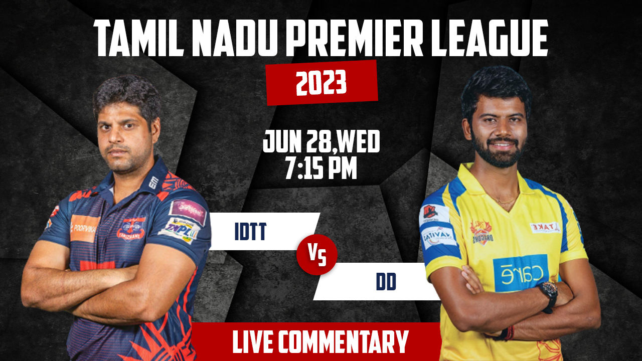 TNPL 2023 | IDTT vs DD | 20th Match | 28th June, 7:15 PM | Live Commentary