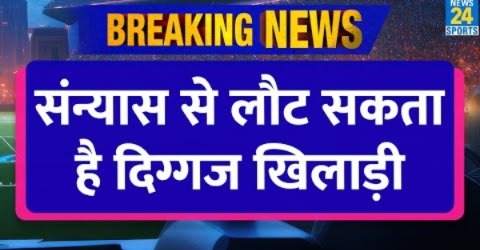 Breaking News: Retirement से वापसी कर सकता है स्टार खिलाड़ी, कुछ वक्त पहले खेला था आखिरी मैच